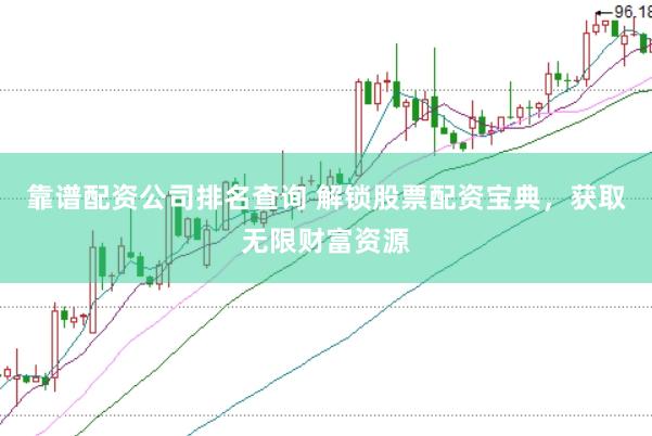 靠谱配资公司排名查询 解锁股票配资宝典，获取无限财富资源