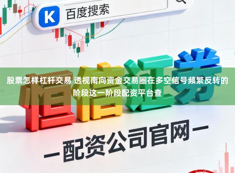 股票怎样杠杆交易 透视南向资金交易圈在多空信号频繁反转的阶段这一阶段配资平台查