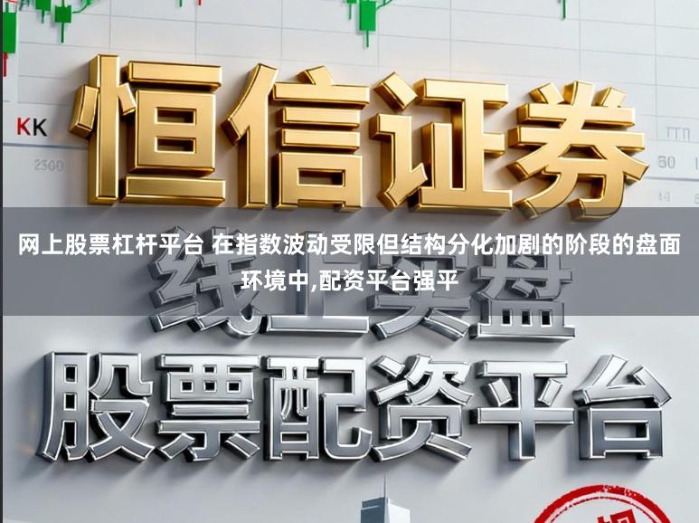 网上股票杠杆平台 在指数波动受限但结构分化加剧的阶段的盘面环境中,配资平台强平