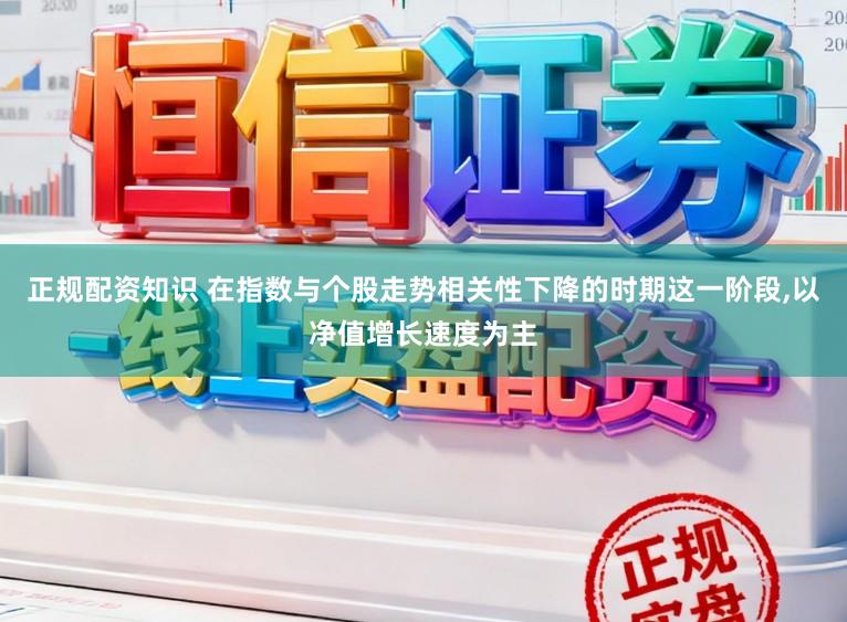 正规配资知识 在指数与个股走势相关性下降的时期这一阶段,以净值增长速度为主
