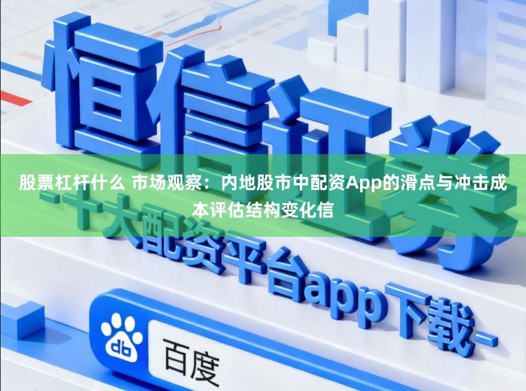 股票杠杆什么 市场观察：内地股市中配资App的滑点与冲击成本评估结构变化信
