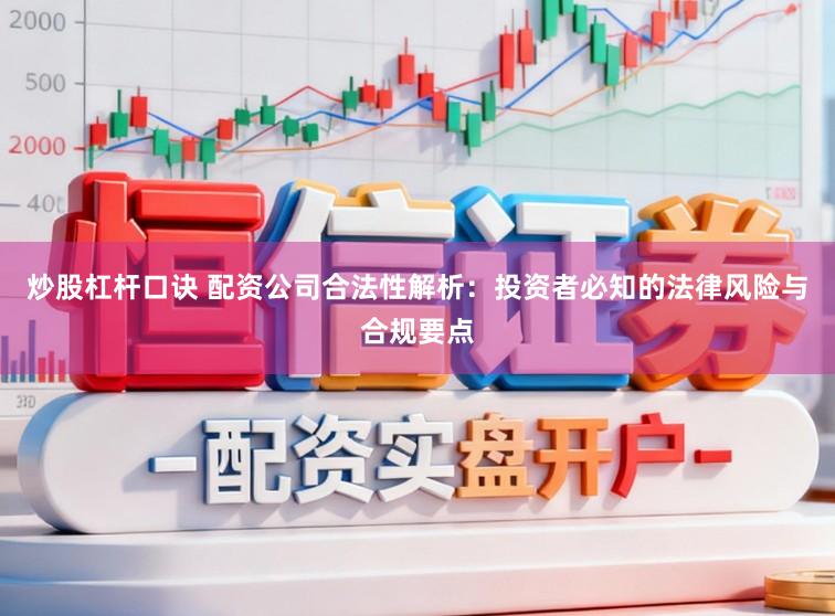 炒股杠杆口诀 配资公司合法性解析：投资者必知的法律风险与合规要点