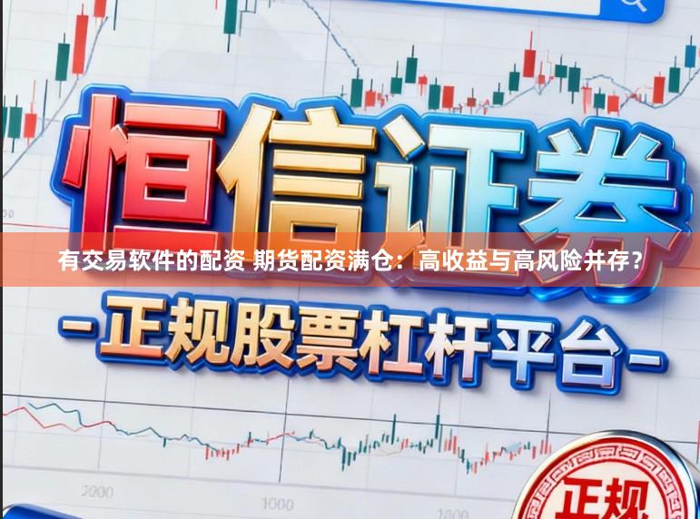 有交易软件的配资 期货配资满仓：高收益与高风险并存？