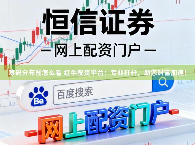 筹码分布图怎么看 红牛配资平台：专业杠杆，助您财富加速！