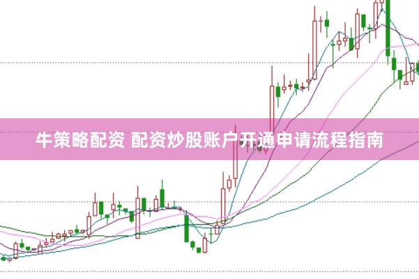 牛策略配资 配资炒股账户开通申请流程指南