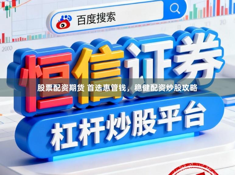 股票配资期货 首选惠管钱，稳健配资炒股攻略
