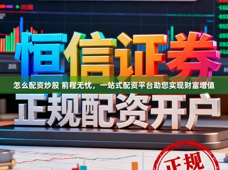 怎么配资炒股 前程无忧，一站式配资平台助您实现财富增值